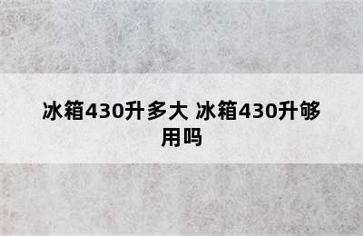 冰箱430升多大 冰箱430升够用吗